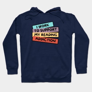 I WORK TO SUPPORT MY READING ADDICTION Hoodie